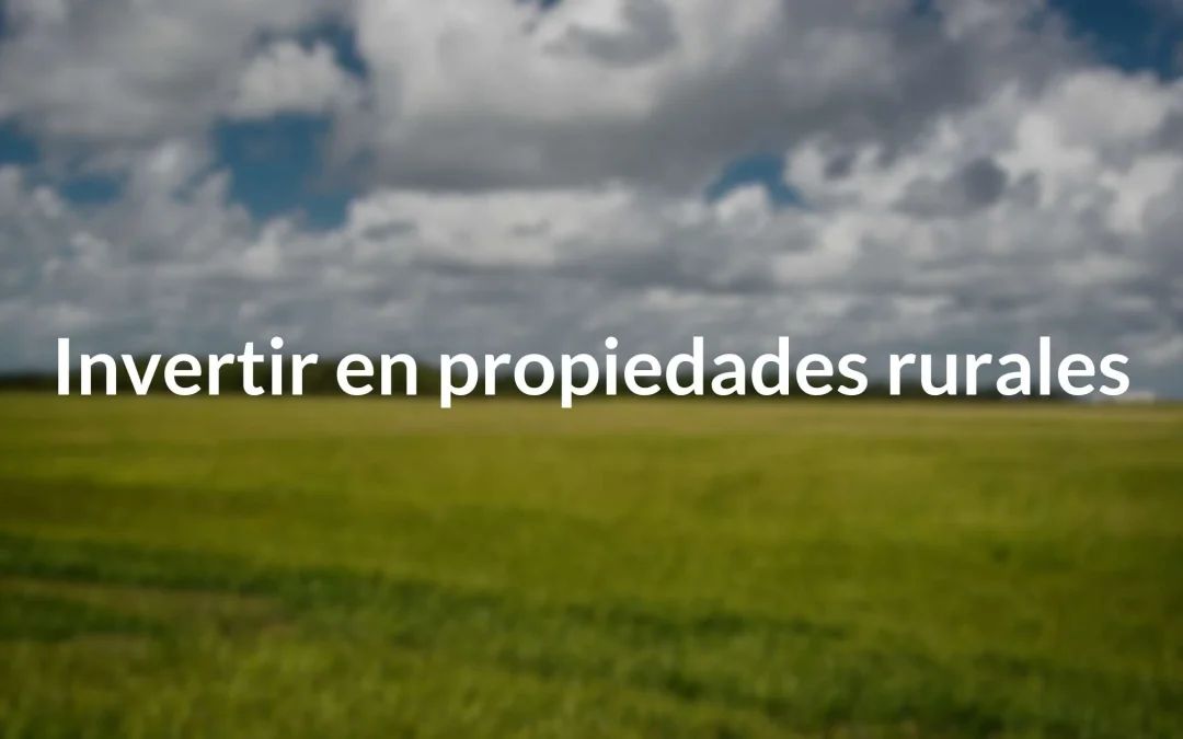 Guía para invertir en propiedades rurales