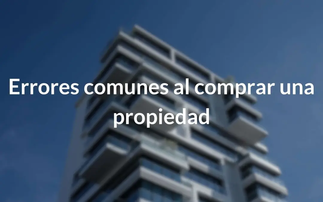 Errores comunes al comprar una propiedad